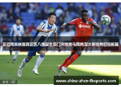 亚冠精英联赛西亚区八强诞生豪门突围黑马搅局淘汰赛格局初现新篇 亚冠精英联赛西亚区八强诞生豪门突围黑马搅局淘汰赛格局初现新篇