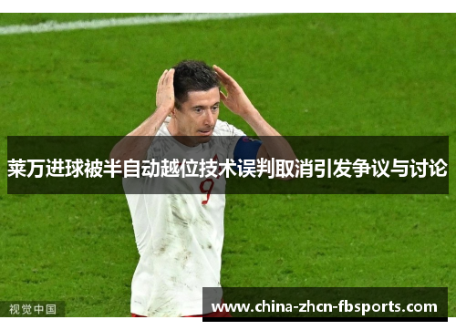 莱万进球被半自动越位技术误判取消引发争议与讨论