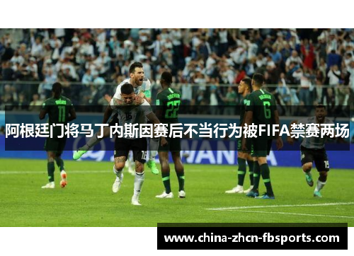 阿根廷门将马丁内斯因赛后不当行为被FIFA禁赛两场